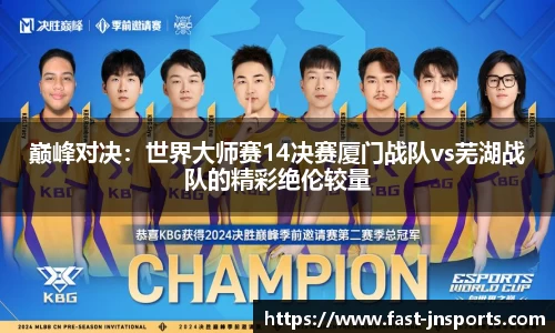 巅峰对决：世界大师赛14决赛厦门战队vs芜湖战队的精彩绝伦较量